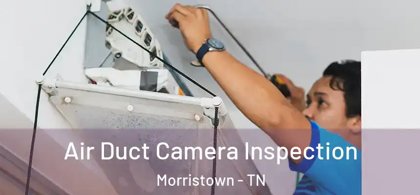 Air Duct Camera Inspection Morristown - TN