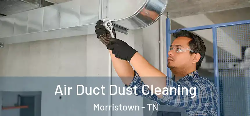 Air Duct Dust Cleaning Morristown - TN