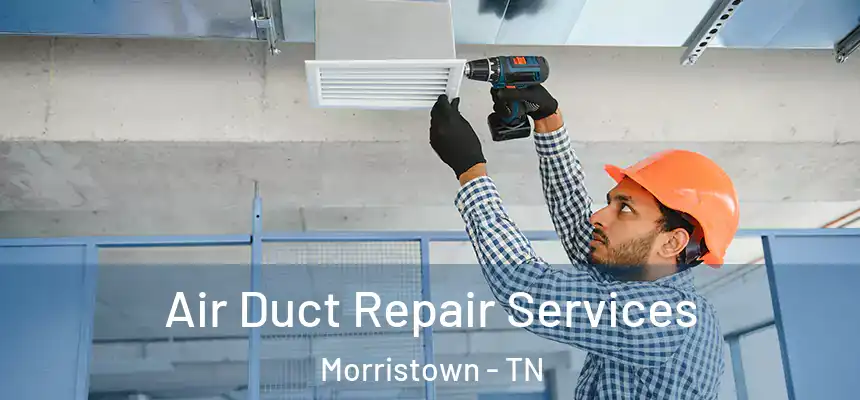  Air Duct Repair Services Morristown - TN