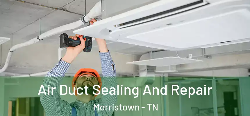  Air Duct Sealing And Repair Morristown - TN