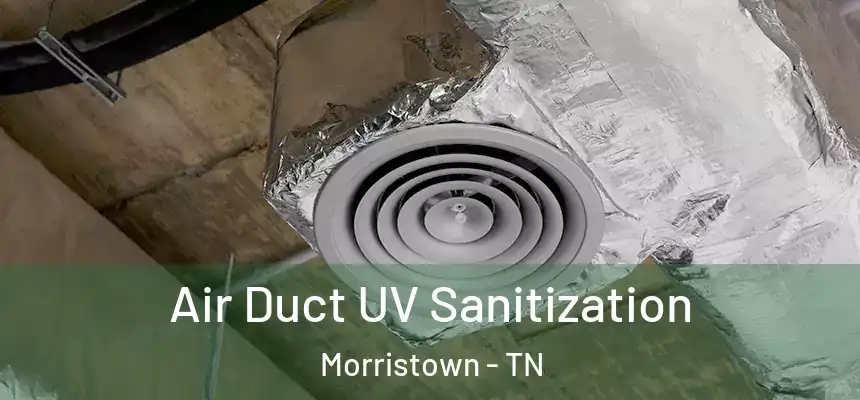  Air Duct UV Sanitization Morristown - TN