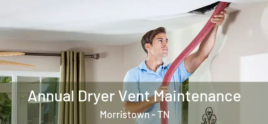  Annual Dryer Vent Maintenance Morristown - TN