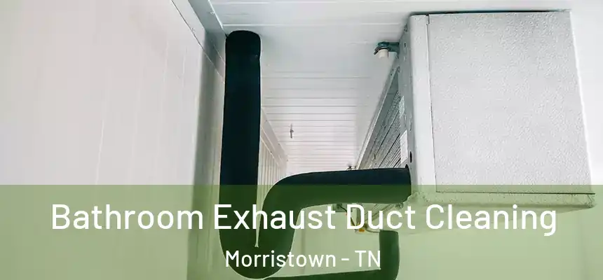 Bathroom Exhaust Duct Cleaning Morristown - TN