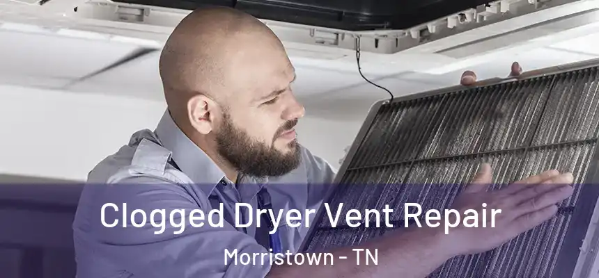  Clogged Dryer Vent Repair Morristown - TN