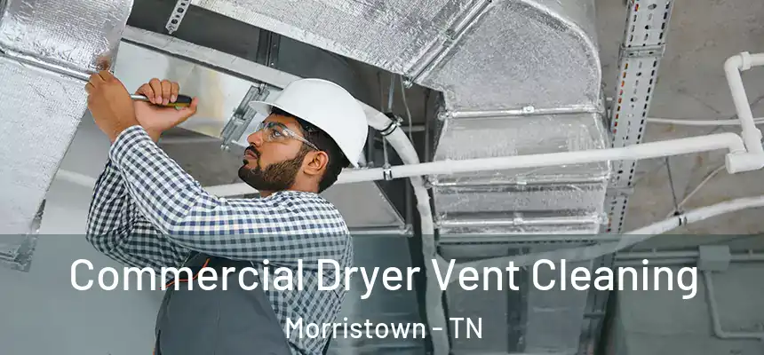 Commercial Dryer Vent Cleaning Morristown - TN