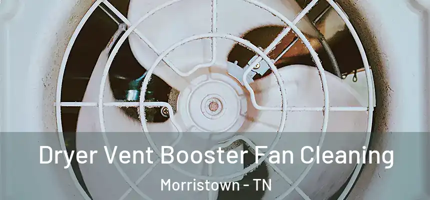 Dryer Vent Booster Fan Cleaning Morristown - TN