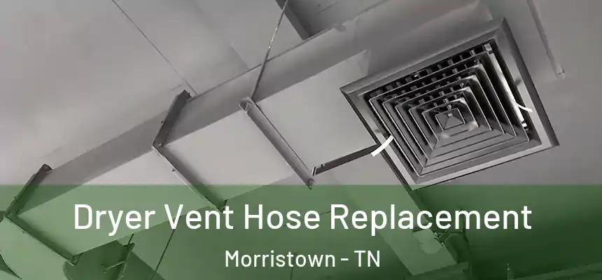 Dryer Vent Hose Replacement Morristown - TN