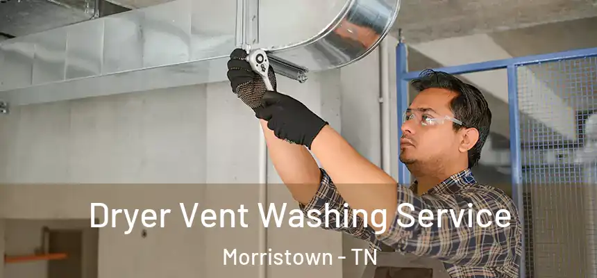 Dryer Vent Washing Service Morristown - TN