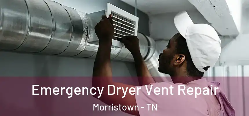  Emergency Dryer Vent Repair Morristown - TN