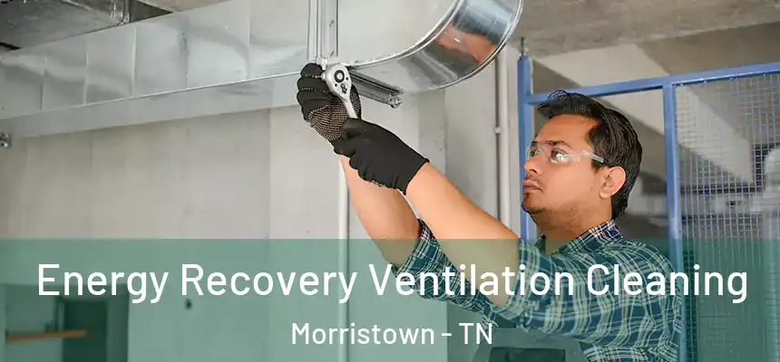 Energy Recovery Ventilation Cleaning Morristown - TN