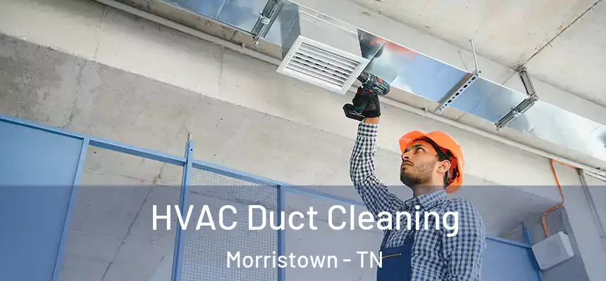  HVAC Duct Cleaning Morristown - TN