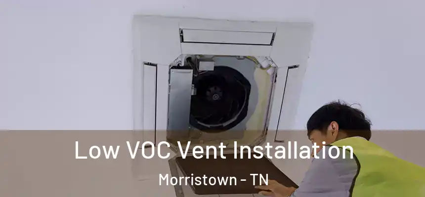  Low VOC Vent Installation Morristown - TN