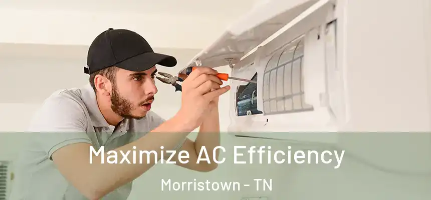 Maximize AC Efficiency Morristown - TN