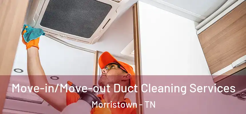 Move-in/Move-out Duct Cleaning Services Morristown - TN