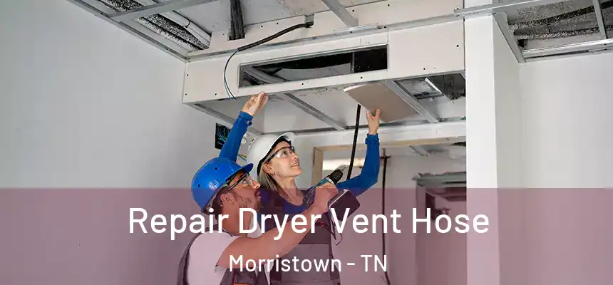  Repair Dryer Vent Hose Morristown - TN