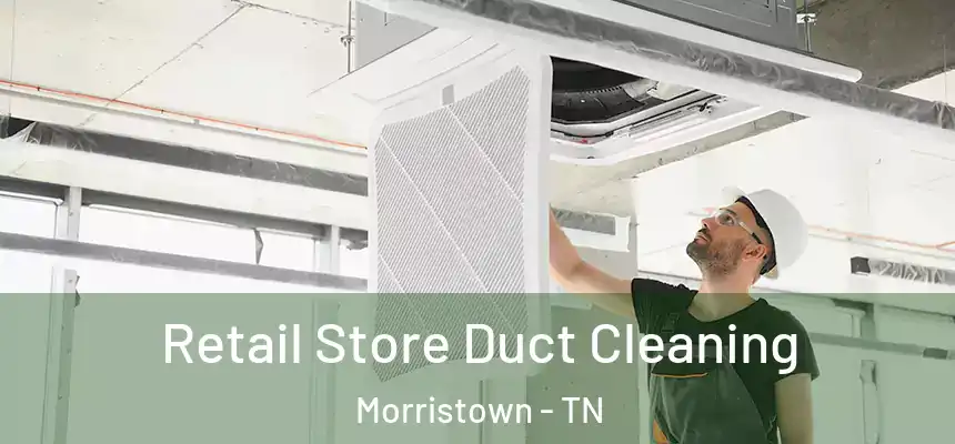 Retail Store Duct Cleaning Morristown - TN