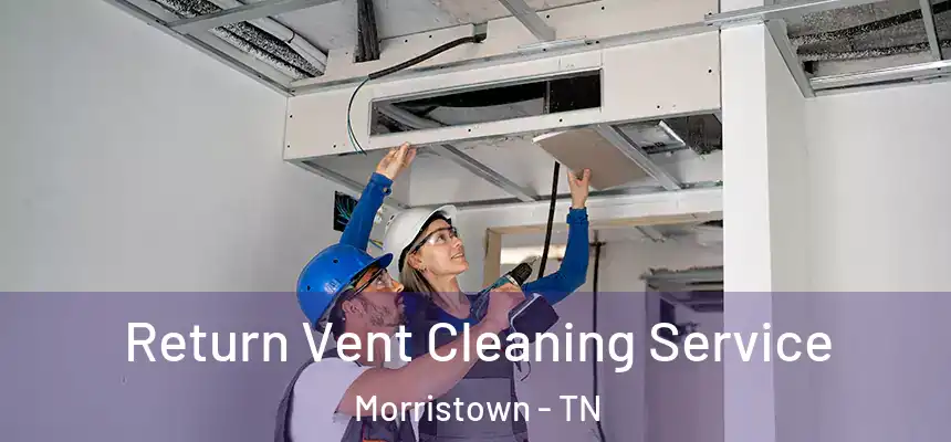  Return Vent Cleaning Service Morristown - TN