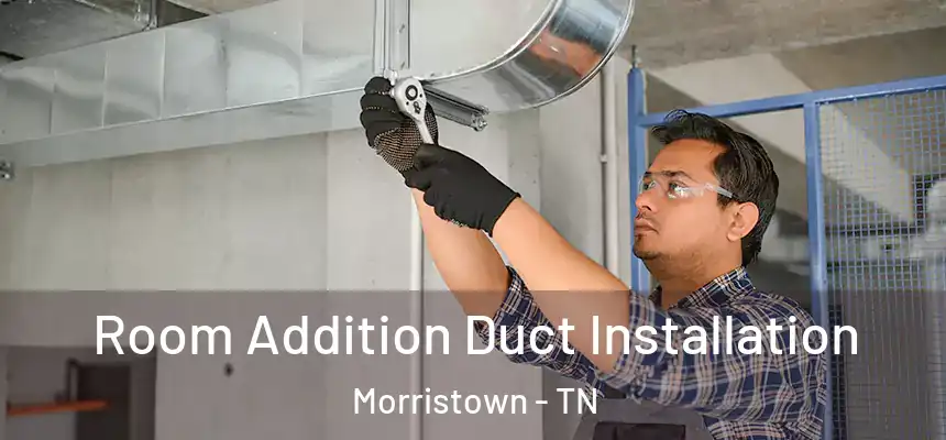 Room Addition Duct Installation Morristown - TN