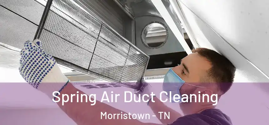 Spring Air Duct Cleaning Morristown - TN