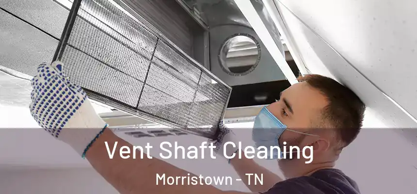  Vent Shaft Cleaning Morristown - TN