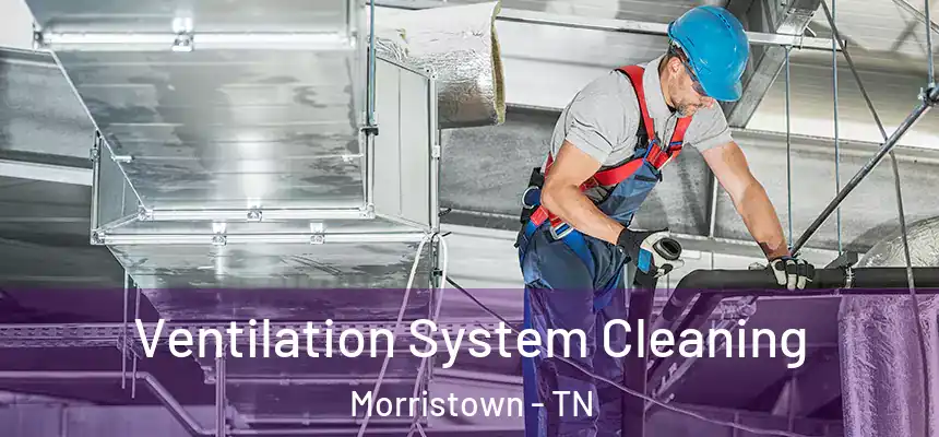 Ventilation System Cleaning Morristown - TN