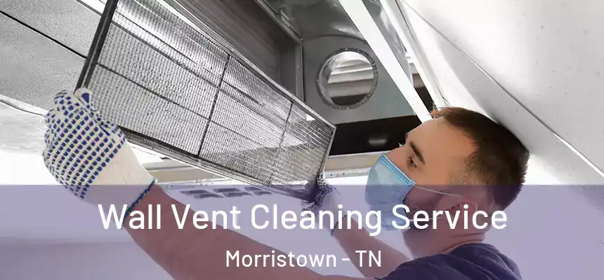 Wall Vent Cleaning Service Morristown - TN